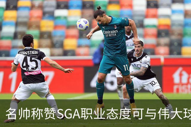 名帅称赞SGA职业态度可与伟大球员比肩，未来前景无限
